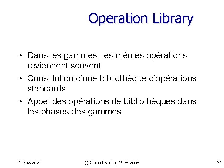 Operation Library • Dans les gammes, les mêmes opérations reviennent souvent • Constitution d’une