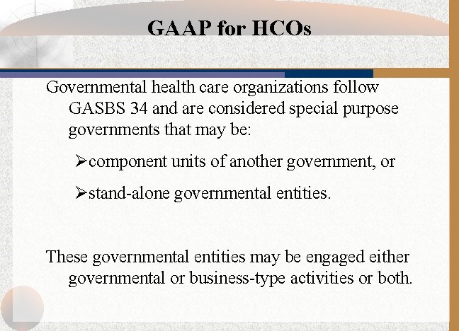 GAAP for HCOs Governmental health care organizations follow GASBS 34 and are considered special