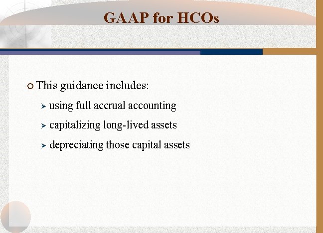 GAAP for HCOs ¡ This guidance includes: Ø using full accrual accounting Ø capitalizing