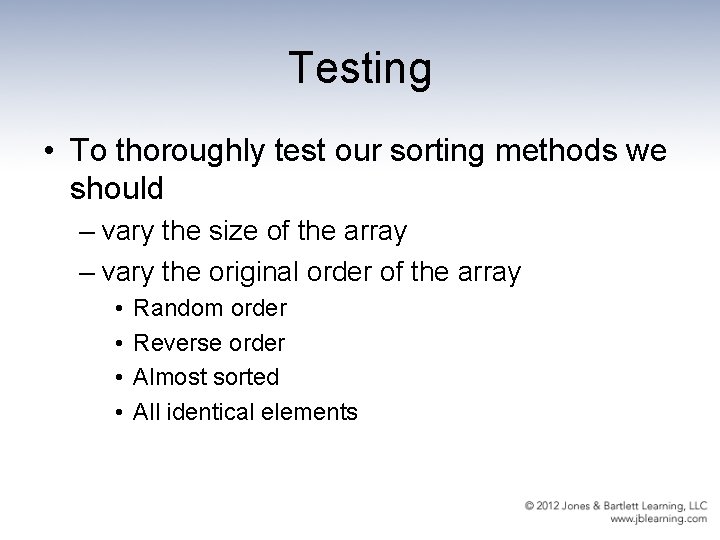 Testing • To thoroughly test our sorting methods we should – vary the size