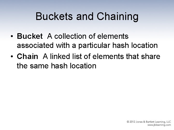 Buckets and Chaining • Bucket A collection of elements associated with a particular hash