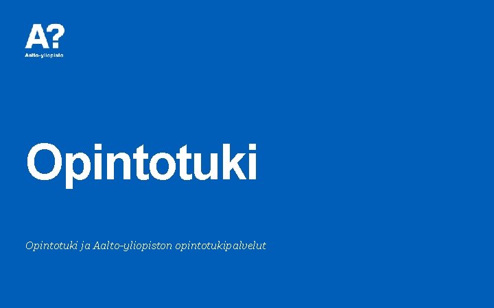 Opintotuki ja Aalto-yliopiston opintotukipalvelut 