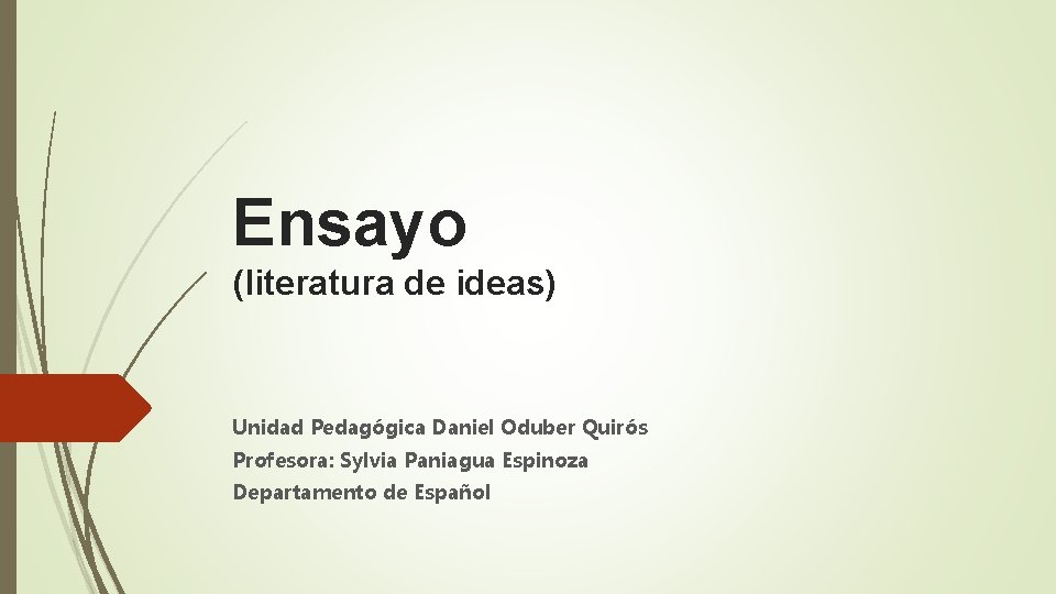 Ensayo (literatura de ideas) Unidad Pedagógica Daniel Oduber Quirós Profesora: Sylvia Paniagua Espinoza Departamento