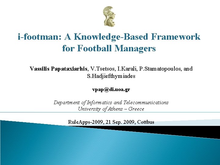 i-footman: A Knowledge-Based Framework for Football Managers Vassilis Papataxiarhis, V. Tsetsos, I. Karali, P.