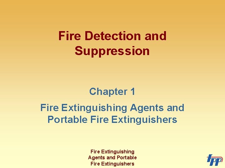 Fire Detection and Suppression Chapter 1 Fire Extinguishing Agents and Portable Fire Extinguishers 