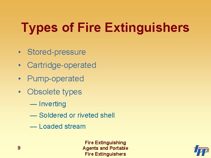 Types of Fire Extinguishers • Stored-pressure • Cartridge-operated • Pump-operated • Obsolete types —