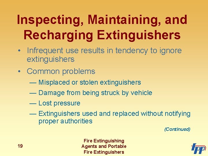 Inspecting, Maintaining, and Recharging Extinguishers • Infrequent use results in tendency to ignore extinguishers