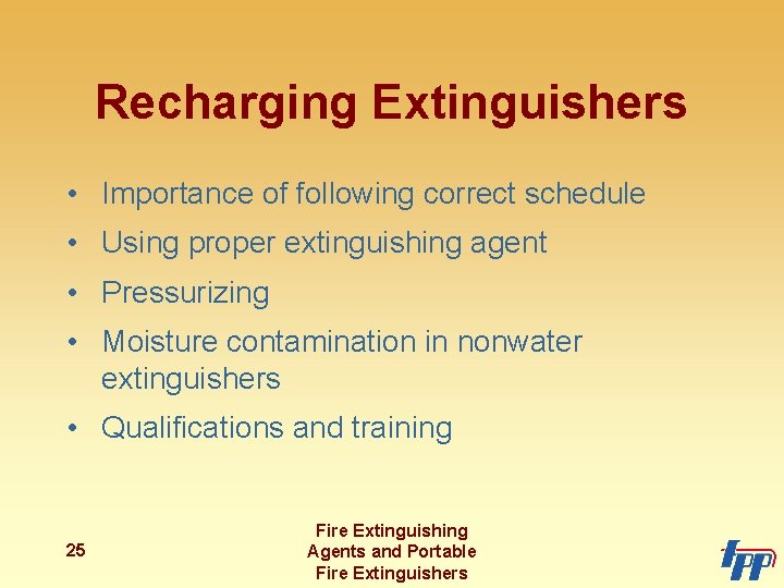 Recharging Extinguishers • Importance of following correct schedule • Using proper extinguishing agent •