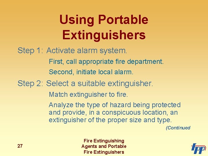 Using Portable Extinguishers Step 1: Activate alarm system. First, call appropriate fire department. Second,