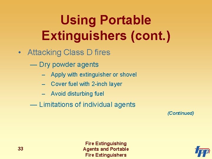 Using Portable Extinguishers (cont. ) • Attacking Class D fires — Dry powder agents