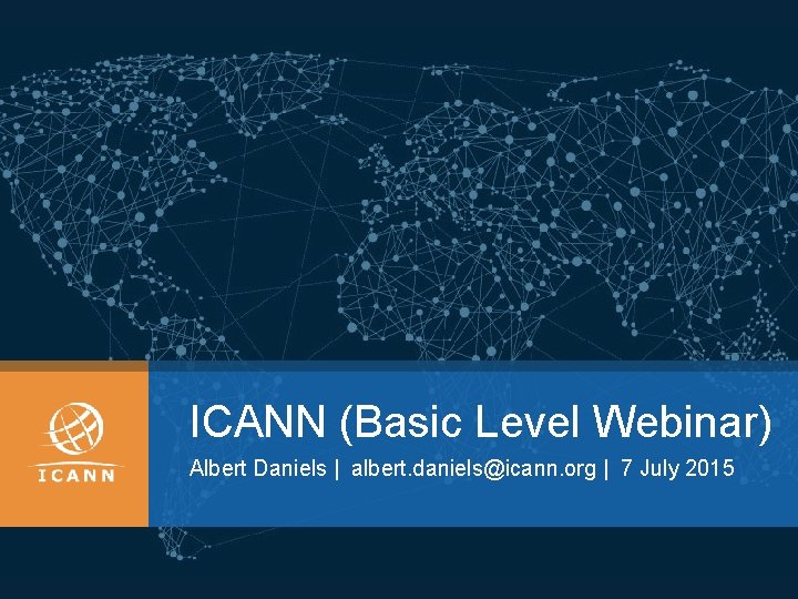 ICANN (Basic Level Webinar) Albert Daniels | albert. daniels@icann. org | 7 July 2015