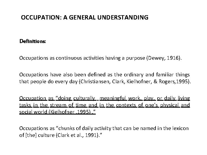 OCCUPATION: A GENERAL UNDERSTANDING Definitions: Occupations as continuous activities having a purpose (Dewey, 1916). OCCUPATION: A GENERAL UNDERSTANDING Definitions: Occupations as continuous activities having a purpose (Dewey, 1916).