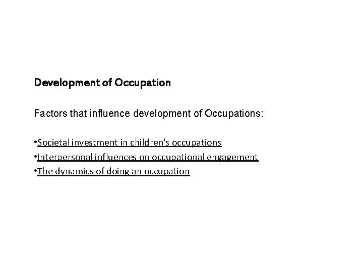 Development of Occupation Factors that influence development of Occupations: • Societal investment in children's Development of Occupation Factors that influence development of Occupations: • Societal investment in children's