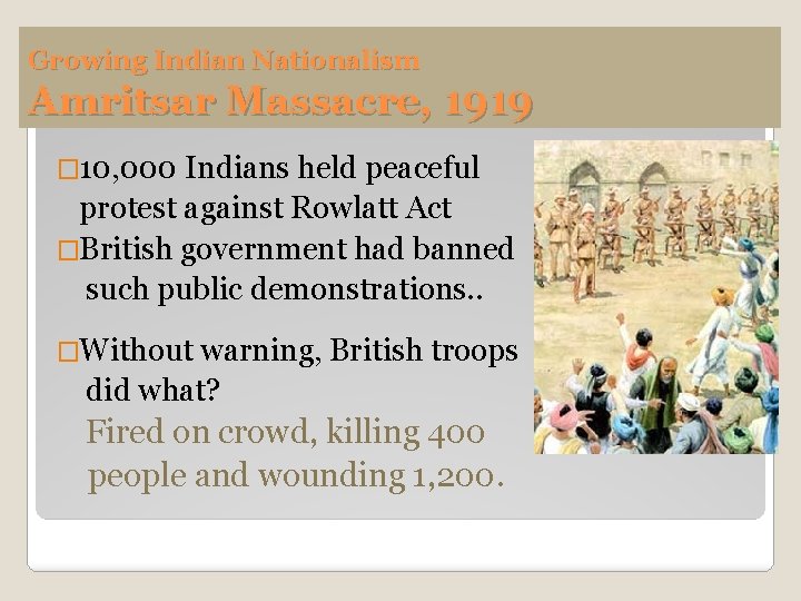 Growing Indian Nationalism Amritsar Massacre, 1919 � 10, 000 Indians held peaceful protest against