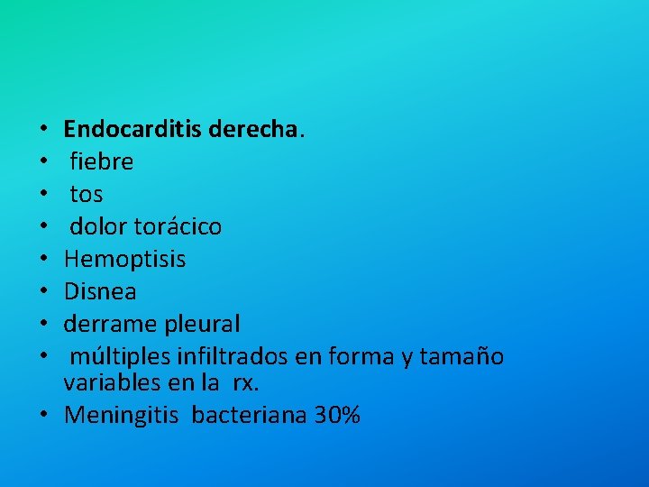 Endocarditis derecha. fiebre tos dolor torácico Hemoptisis Disnea derrame pleural múltiples infiltrados en forma