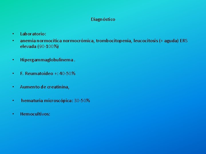 Diagnóstico • • Laboratorio: anemia normocítica normocrómica, trombocitopenia, leucocitosis (+ aguda) ERS elevada (90