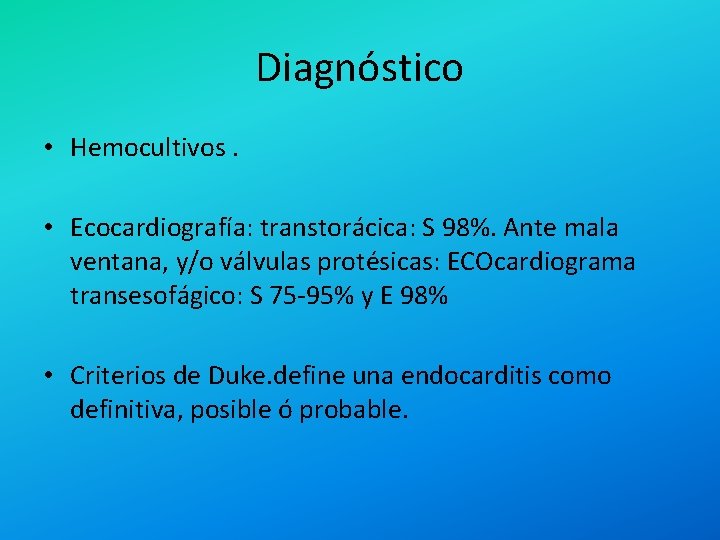 Diagnóstico • Hemocultivos. • Ecocardiografía: transtorácica: S 98%. Ante mala ventana, y/o válvulas protésicas: