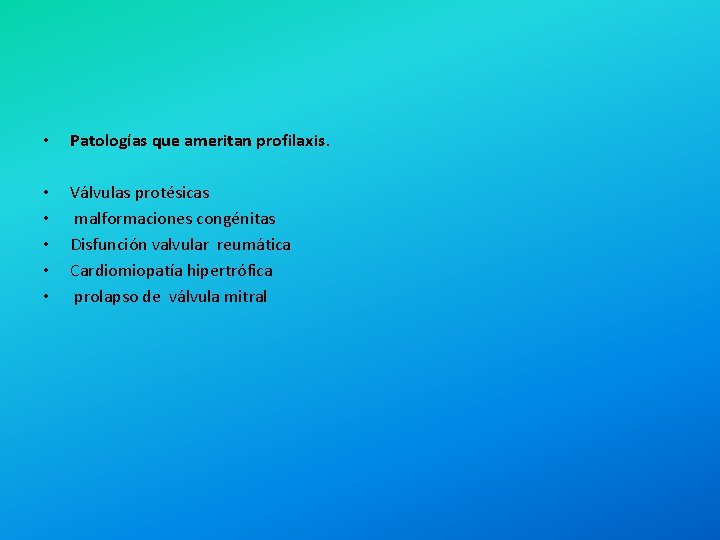  • Patologías que ameritan profilaxis. • • • Válvulas protésicas malformaciones congénitas Disfunción