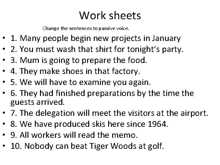 Work sheets Change the sentences to passive voice. • • • 1. Many people