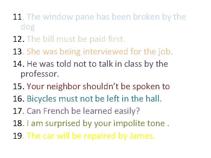 11. The window pane has been broken by the dog 12. The bill must