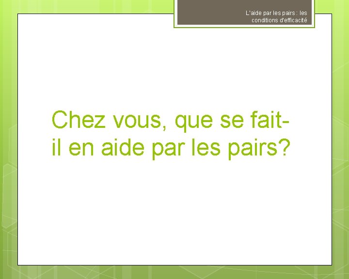 L’aide par les pairs : les conditions d’efficacité Chez vous, que se faitil en