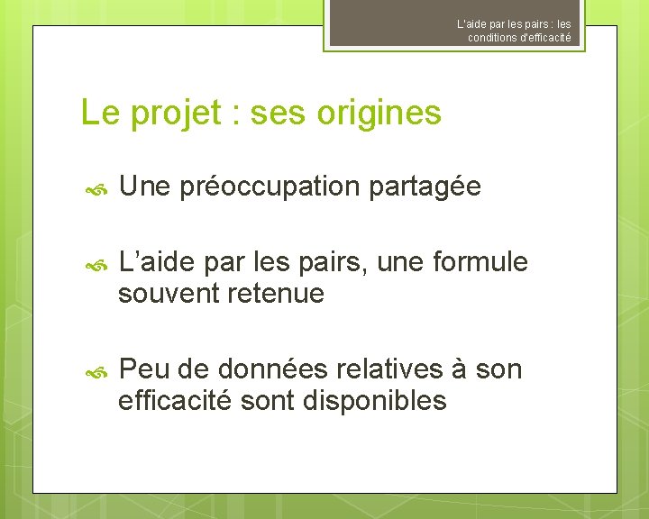 L’aide par les pairs : les conditions d’efficacité Le projet : ses origines Une