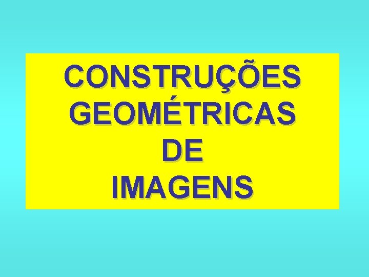 CONSTRUÇÕES GEOMÉTRICAS DE IMAGENS 