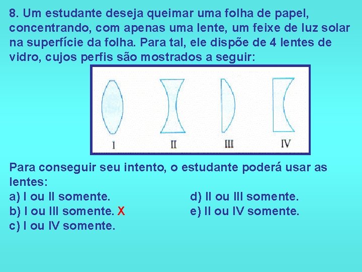 8. Um estudante deseja queimar uma folha de papel, concentrando, com apenas uma lente,