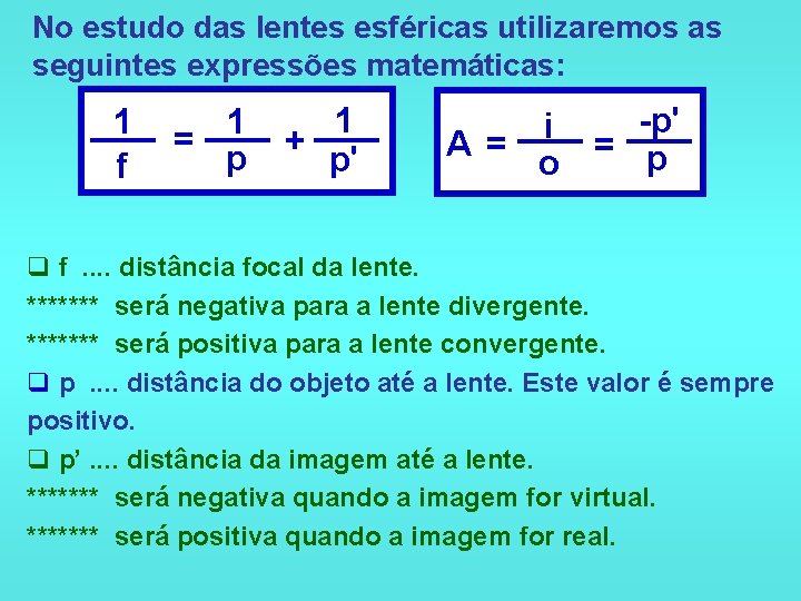 No estudo das lentes esféricas utilizaremos as seguintes expressões matemáticas: 1 f 1 =