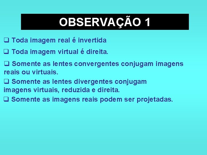 OBSERVAÇÃO 1 q Toda imagem real é invertida q Toda imagem virtual é direita.