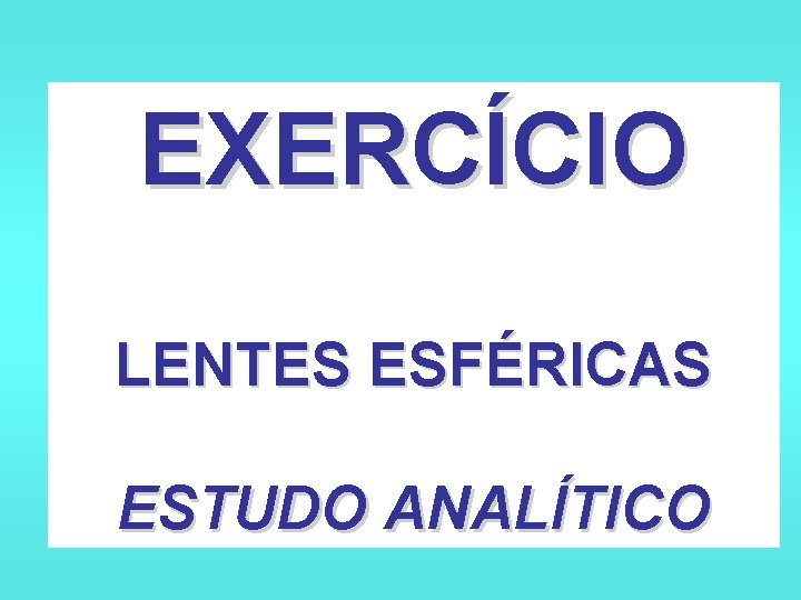EXERCÍCIO LENTES ESFÉRICAS ESTUDO ANALÍTICO 