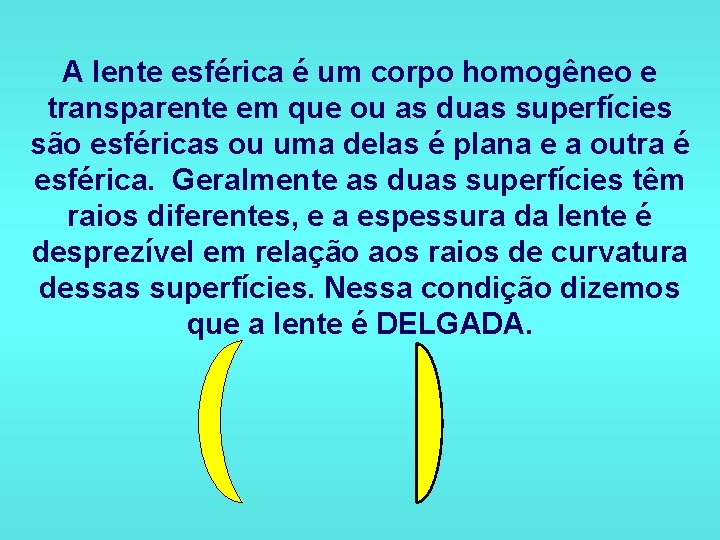 A lente esférica é um corpo homogêneo e transparente em que ou as duas