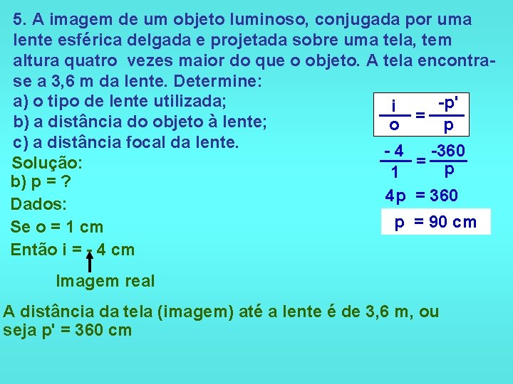 5. A imagem de um objeto luminoso, conjugada por uma lente esférica delgada e