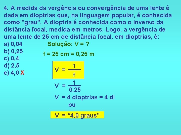 4. A medida da vergência ou convergência de uma lente é dada em dioptrias