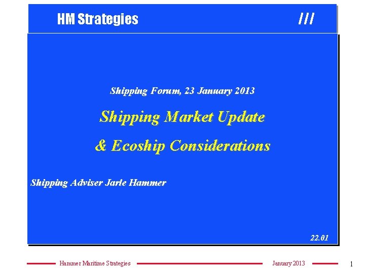 HM Strategies /// Shipping Forum, 23 January 2013 Shipping Market Update & Ecoship Considerations