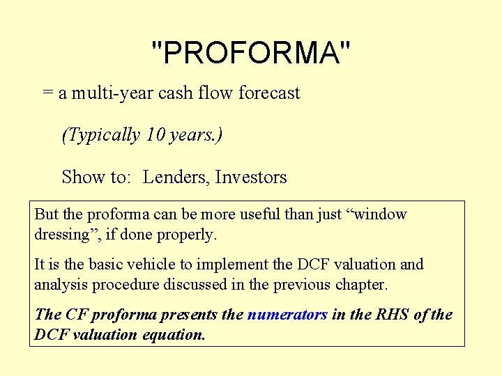 "PROFORMA" = a multi-year cash flow forecast (Typically 10 years. ) Show to: Lenders,