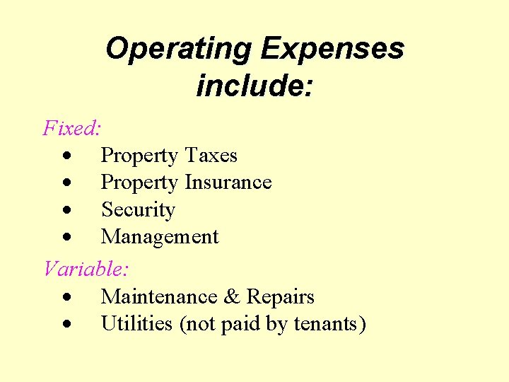 Operating Expenses include: Fixed: Property Taxes Property Insurance Security Management Variable: Maintenance & Repairs