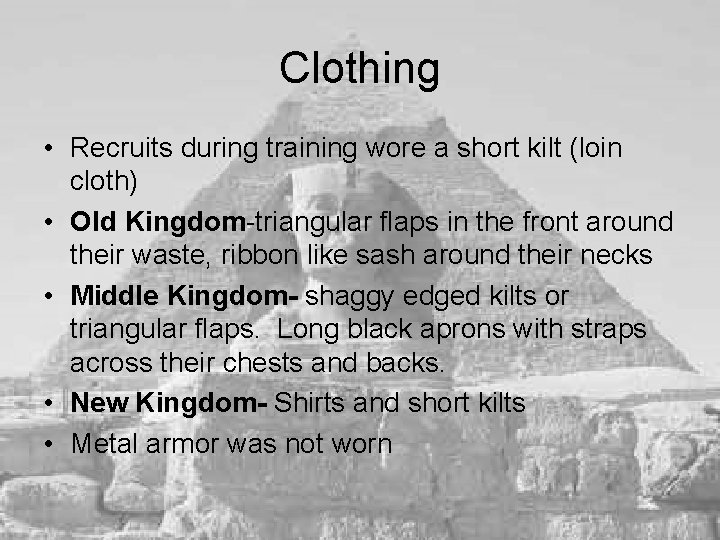 Clothing • Recruits during training wore a short kilt (loin cloth) • Old Kingdom-triangular