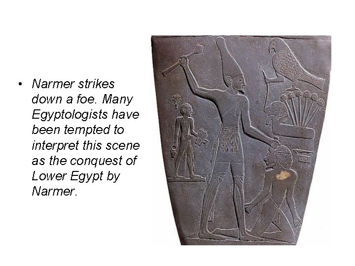  • Narmer strikes down a foe. Many Egyptologists have been tempted to interpret