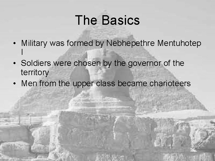 The Basics • Military was formed by Nebhepethre Mentuhotep I • Soldiers were chosen