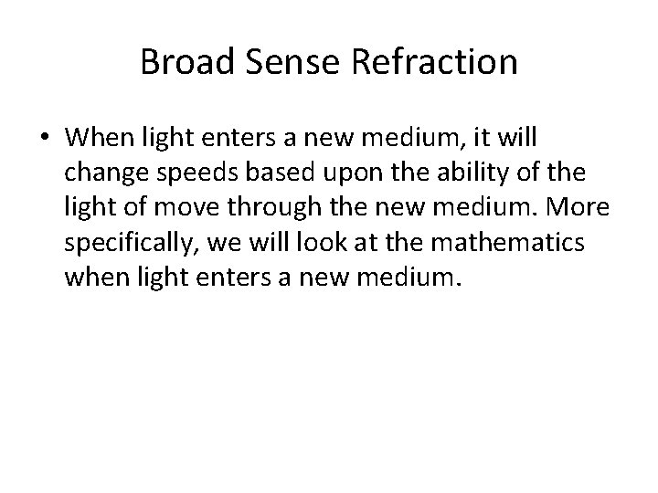 Broad Sense Refraction • When light enters a new medium, it will change speeds