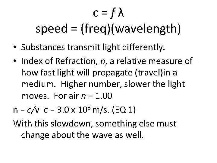 c=fλ speed = (freq)(wavelength) • Substances transmit light differently. • Index of Refraction, n,