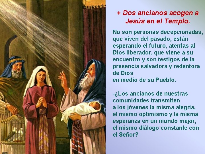 + Dos ancianos acogen a Jesús en el Templo. No son personas decepcionadas, que