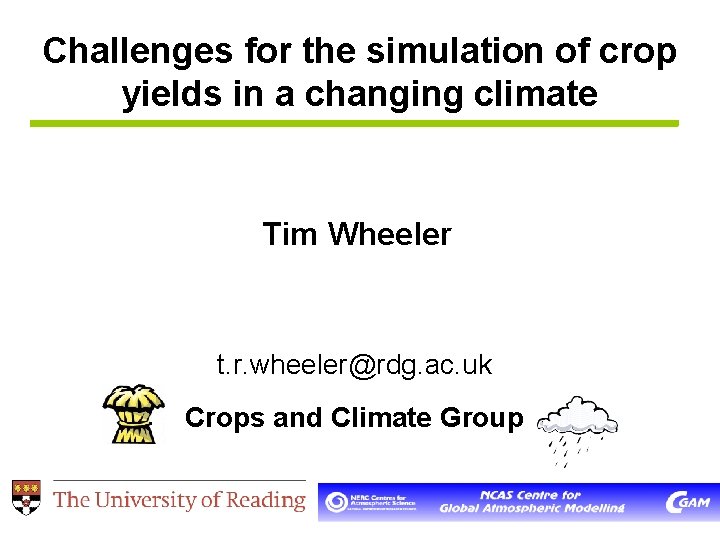 Challenges for the simulation of crop yields in a changing climate Tim Wheeler t.