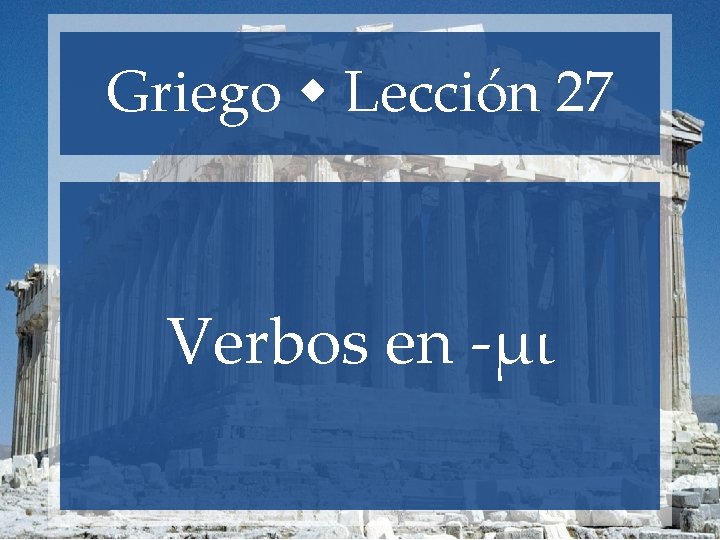 Griego Lección 27 Verbos en -μι 