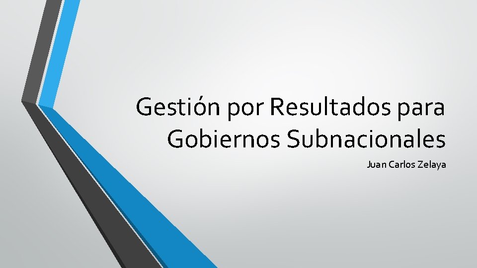 Gestión por Resultados para Gobiernos Subnacionales Juan Carlos Zelaya 