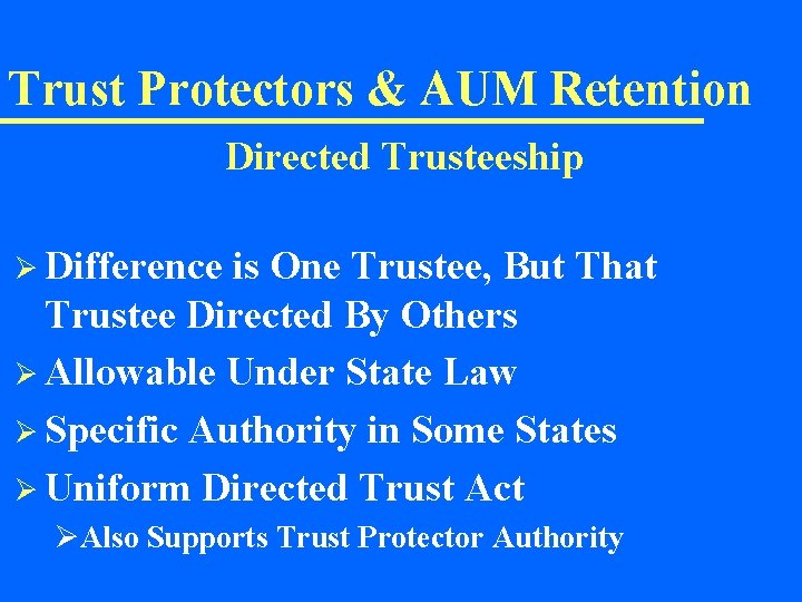 Trust Protectors & AUM Retention Directed Trusteeship Ø Difference is One Trustee, But That