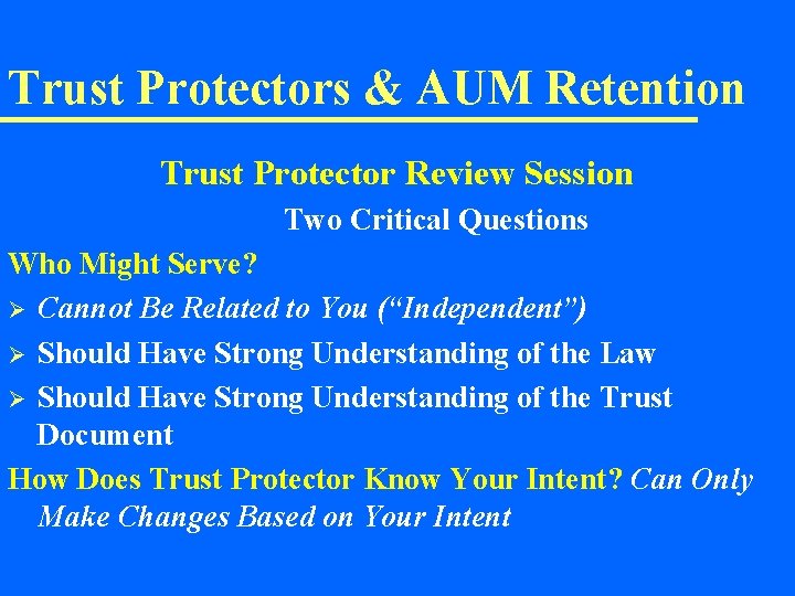 Trust Protectors & AUM Retention Trust Protector Review Session Two Critical Questions Who Might