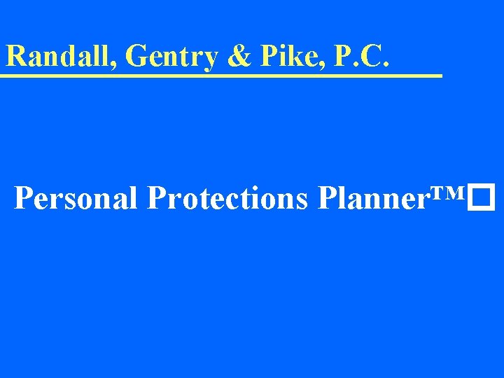 Randall, Gentry & Pike, P. C. Personal Protections Planner™� 
