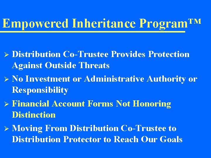 Empowered Inheritance Program™ Distribution Co-Trustee Provides Protection Against Outside Threats Ø No Investment or